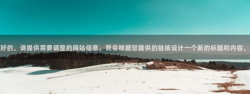 万事娱乐平台：好的，请提供需要调整的网站信息。我会根据您提供的链接设计一个新的标