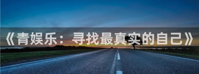 万事娱乐平台招商：《青娱乐：寻找最真实的自己》