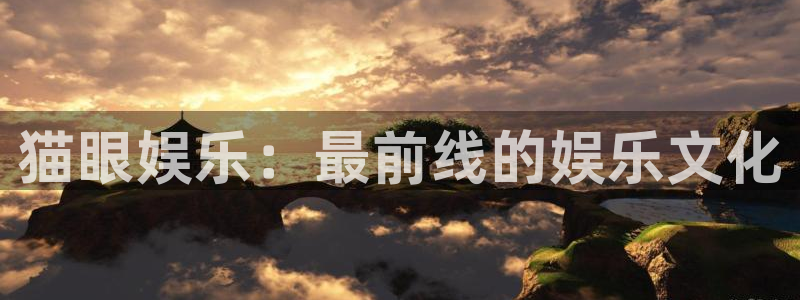万事娱乐体育论坛：猫眼娱乐：最前线的娱乐文化
